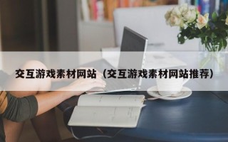 中国台湾交互游戏素材网站（交互游戏素材网站推荐）