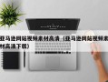 中国台湾亚马逊网站视频素材高清（亚马逊网站视频素材高清下载）