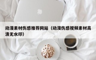 中国台湾动漫素材伤感推荐网站（动漫伤感视频素材高清无水印）