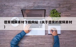 中国台湾德育视频素材下载网站（关于德育的视频素材）