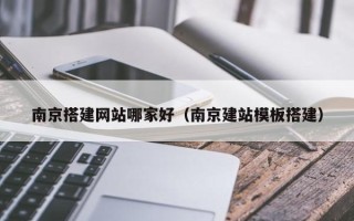 中国台湾南京搭建网站哪家好（南京建站模板搭建）