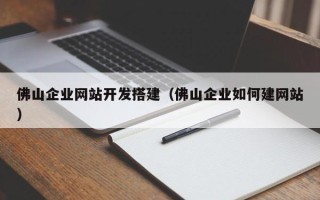 中国台湾佛山企业网站开发搭建（佛山企业如何建网站）